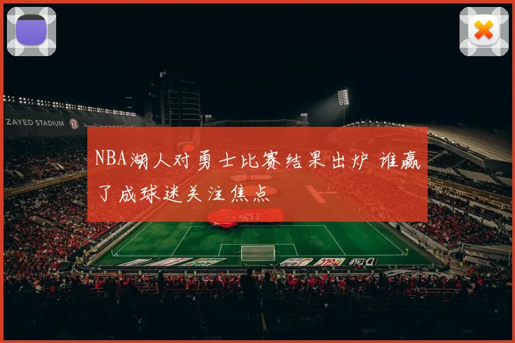 NBA湖人对勇士比赛结果出炉 谁赢了成球迷关注焦点